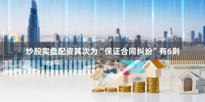 炒股实盘配资其次为“保证合同纠纷”有6则