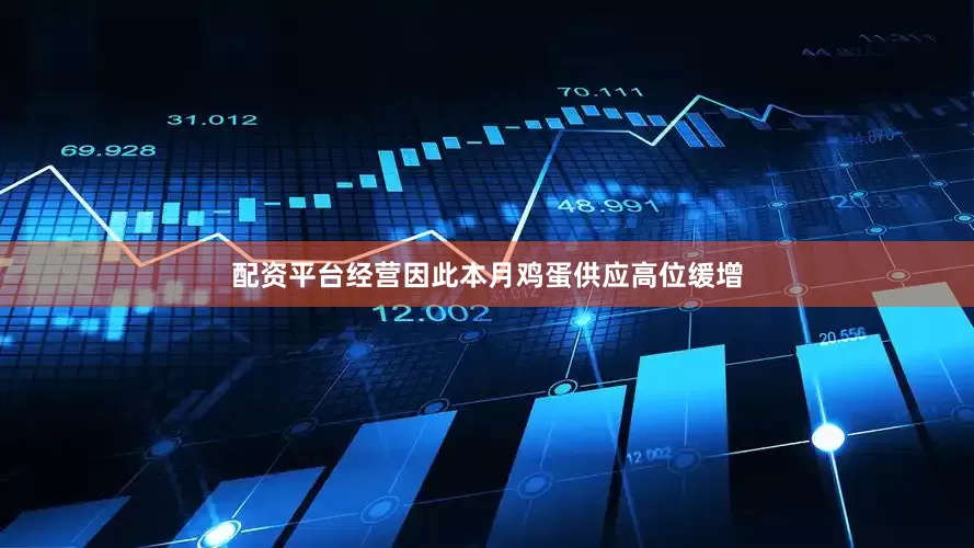 配资平台经营因此本月鸡蛋供应高位缓增