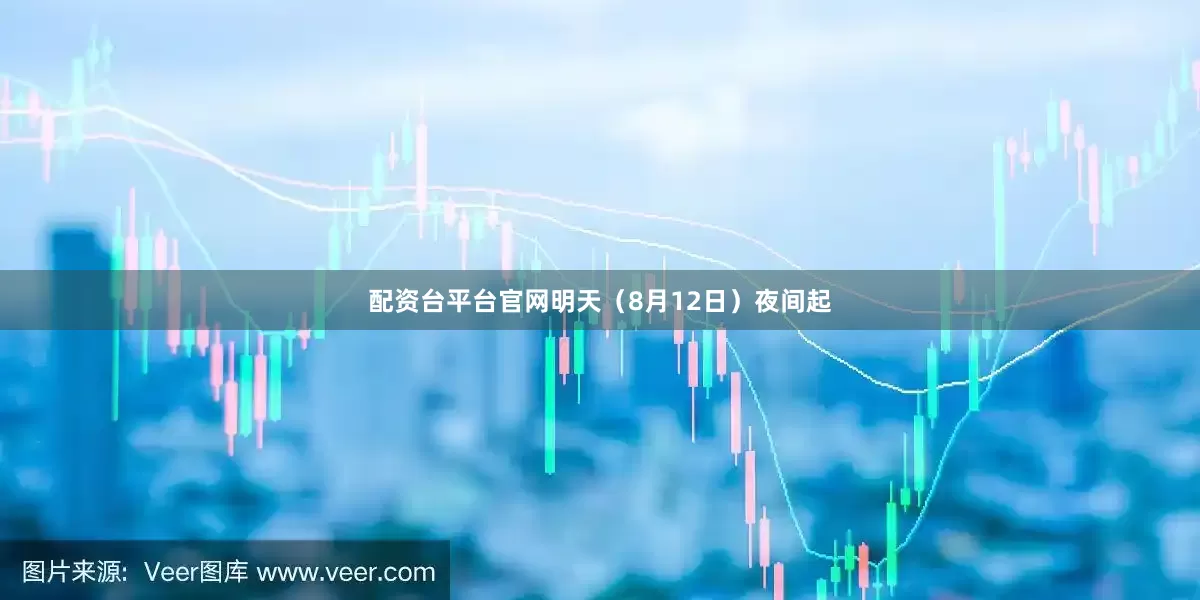 配资台平台官网明天（8月12日）夜间起