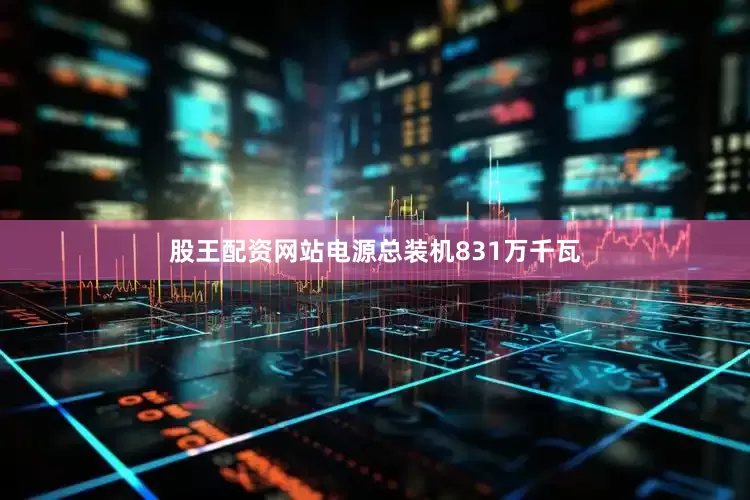 股王配资网站电源总装机831万千瓦