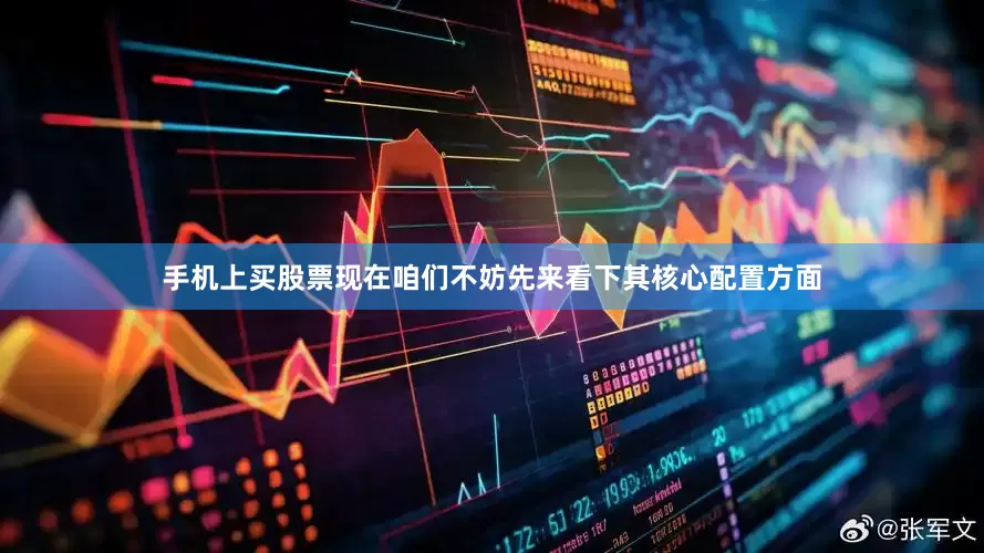 手机上买股票现在咱们不妨先来看下其核心配置方面